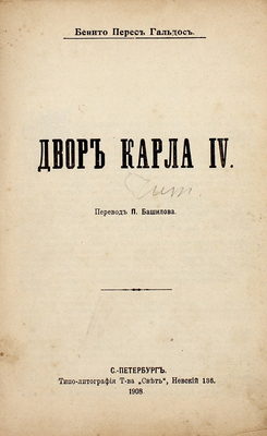 Перес Гальдос Б. Двор Карла IV / Пер. П. Башилова. СПб.: Типо-лит. т-ва «Свет», 1908.